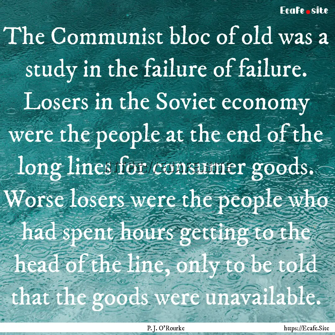 The Communist bloc of old was a study in.... : Quote by P. J. O'Rourke