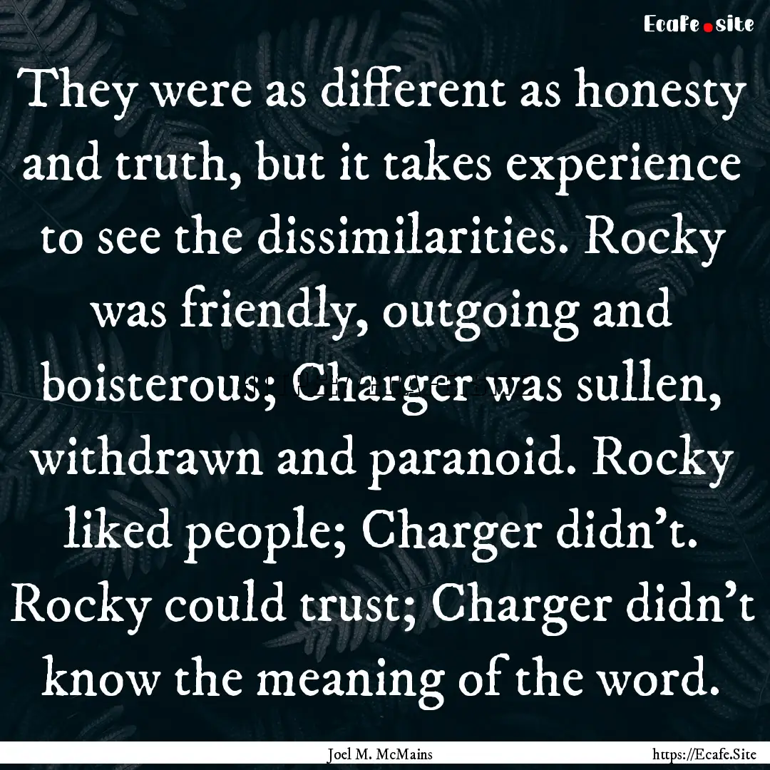 They were as different as honesty and truth,.... : Quote by Joel M. McMains