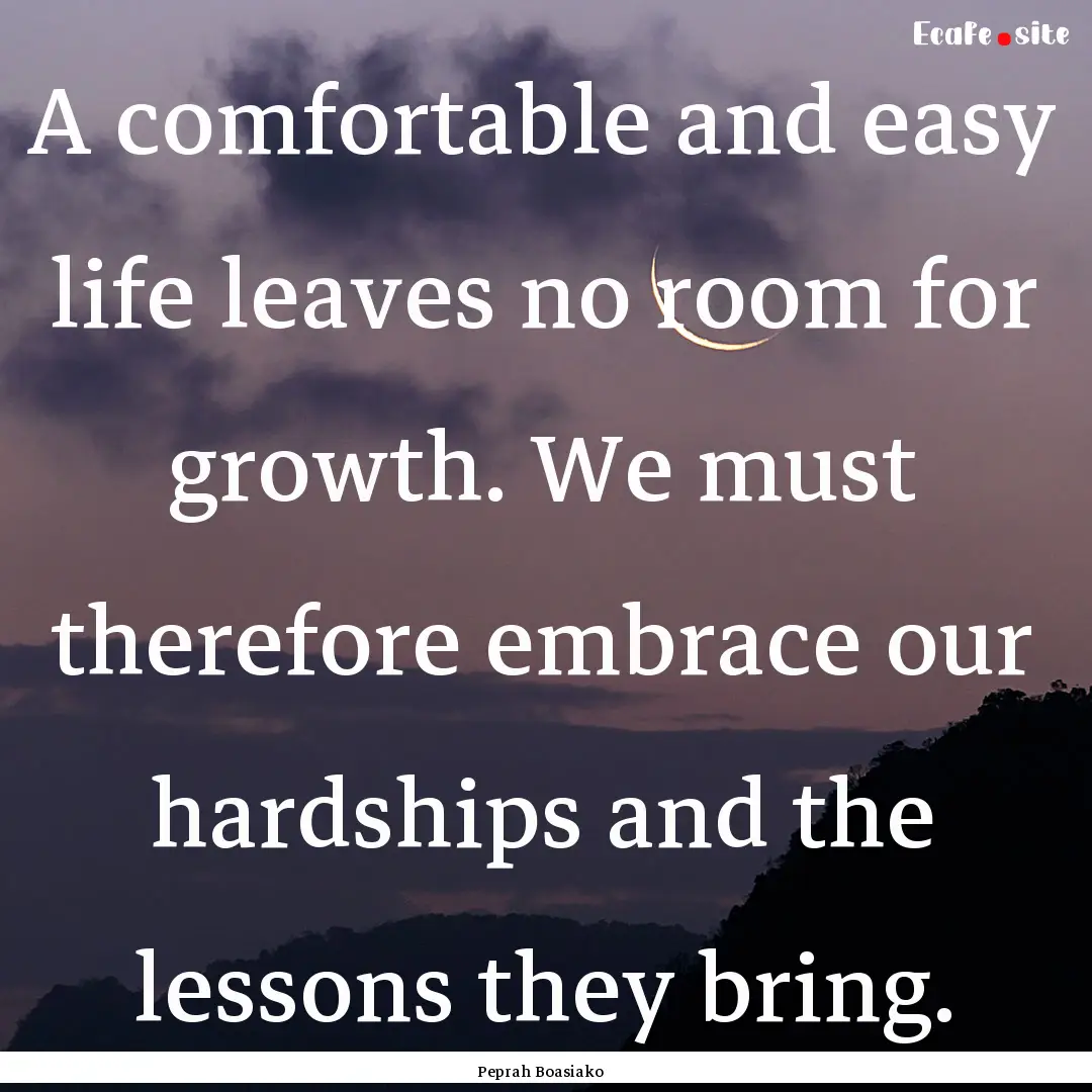 A comfortable and easy life leaves no room.... : Quote by Peprah Boasiako