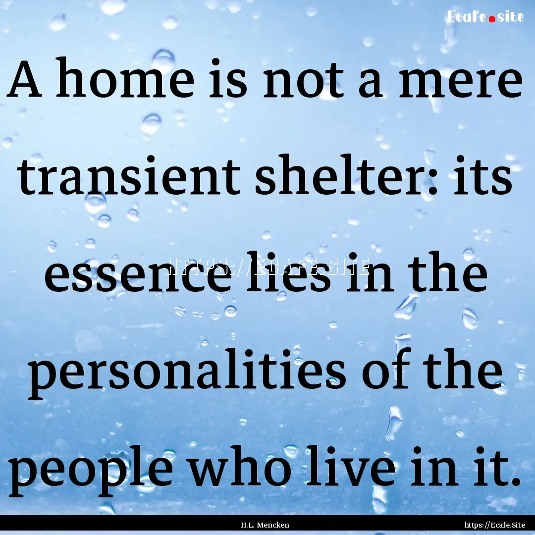 A home is not a mere transient shelter: its.... : Quote by H.L. Mencken