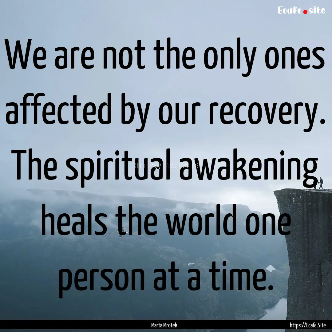 We are not the only ones affected by our.... : Quote by Marta Mrotek