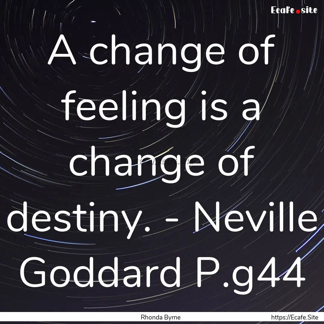 A change of feeling is a change of destiny..... : Quote by Rhonda Byrne