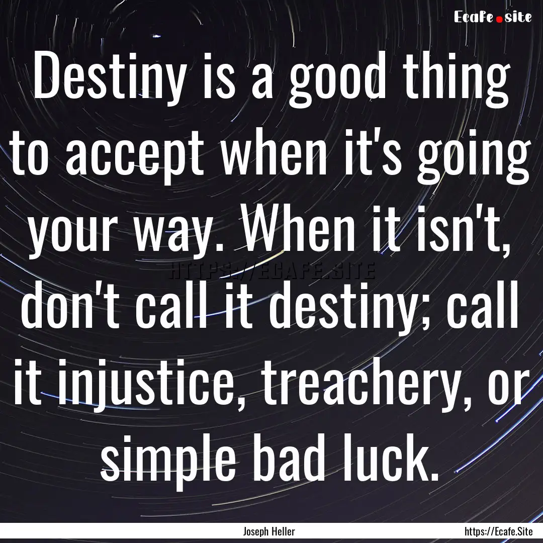 Destiny is a good thing to accept when it's.... : Quote by Joseph Heller