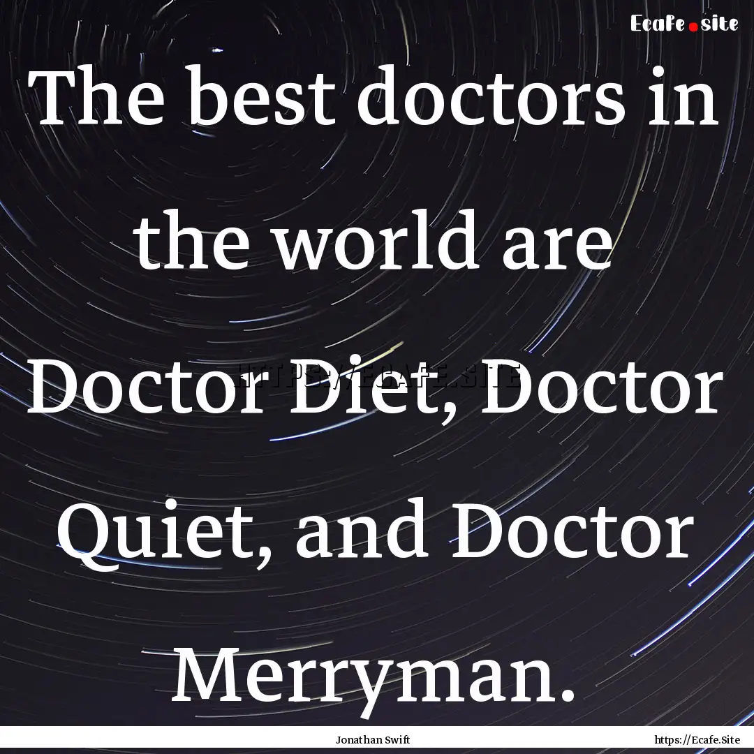 The best doctors in the world are Doctor.... : Quote by Jonathan Swift