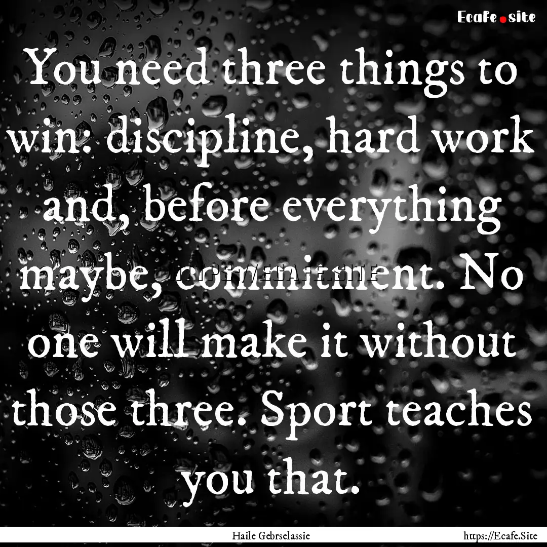 You need three things to win: discipline,.... : Quote by Haile Gebrselassie