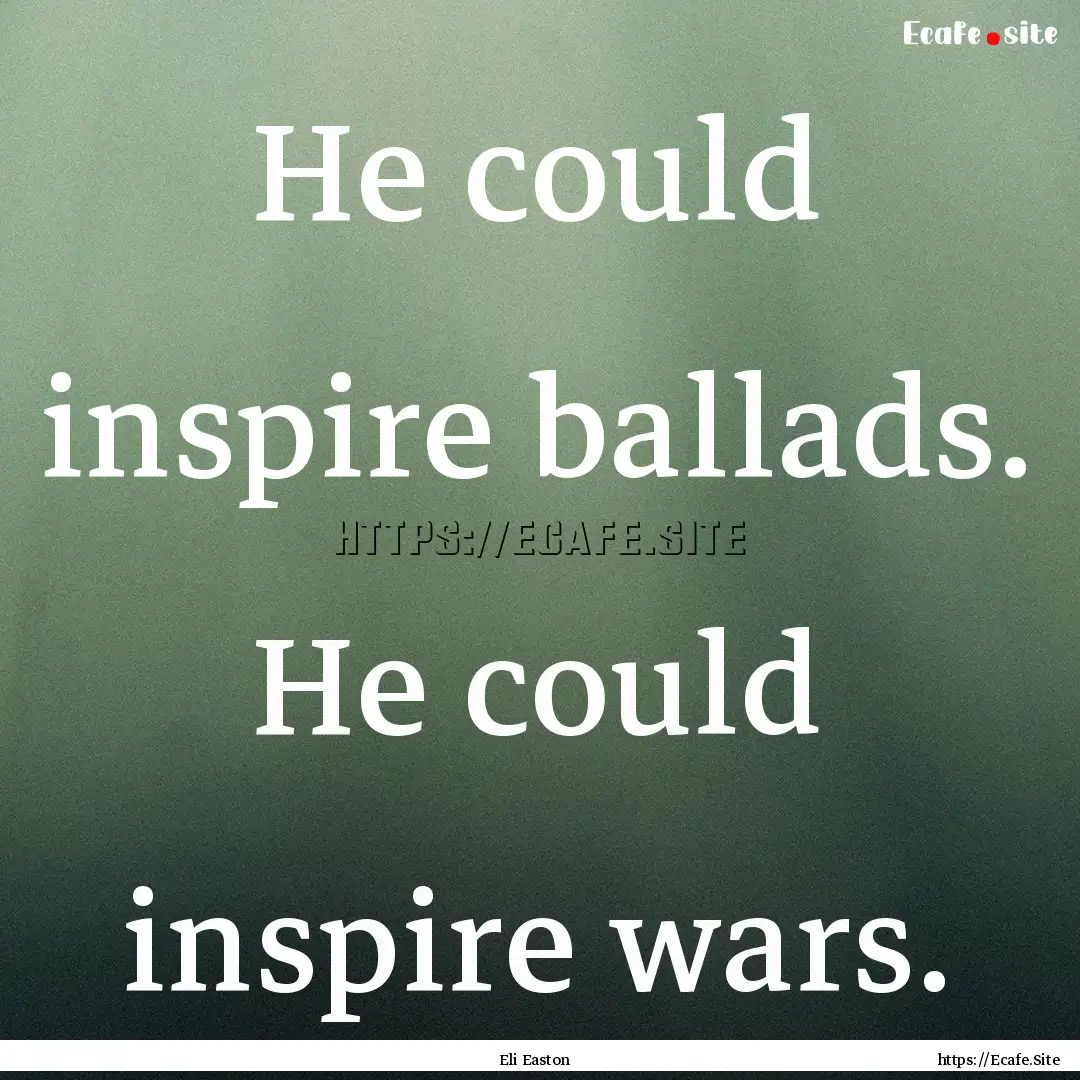 He could inspire ballads. He could inspire.... : Quote by Eli Easton