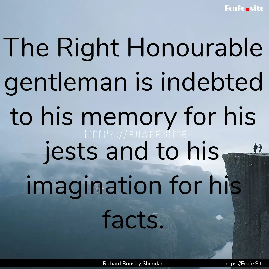 The Right Honourable gentleman is indebted.... : Quote by Richard Brinsley Sheridan