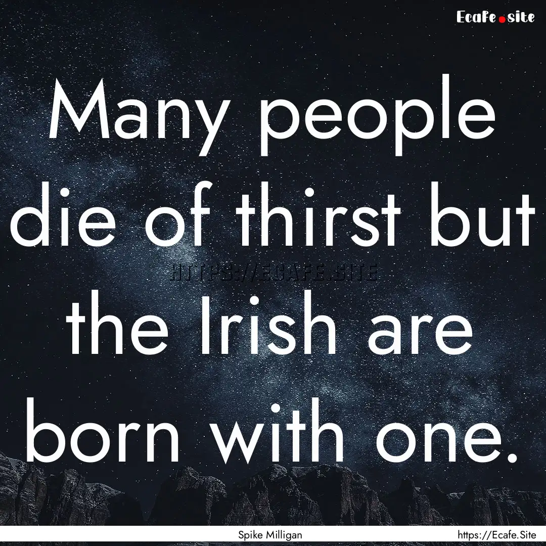 Many people die of thirst but the Irish are.... : Quote by Spike Milligan