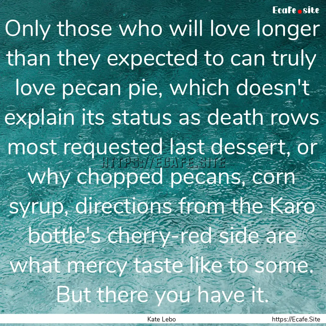 Only those who will love longer than they.... : Quote by Kate Lebo