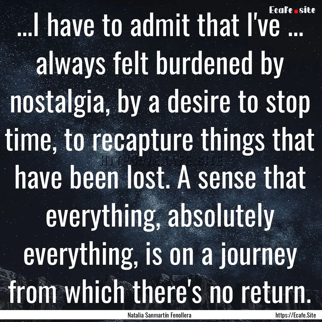 ...I have to admit that I've ... always felt.... : Quote by Natalia Sanmartín Fenollera