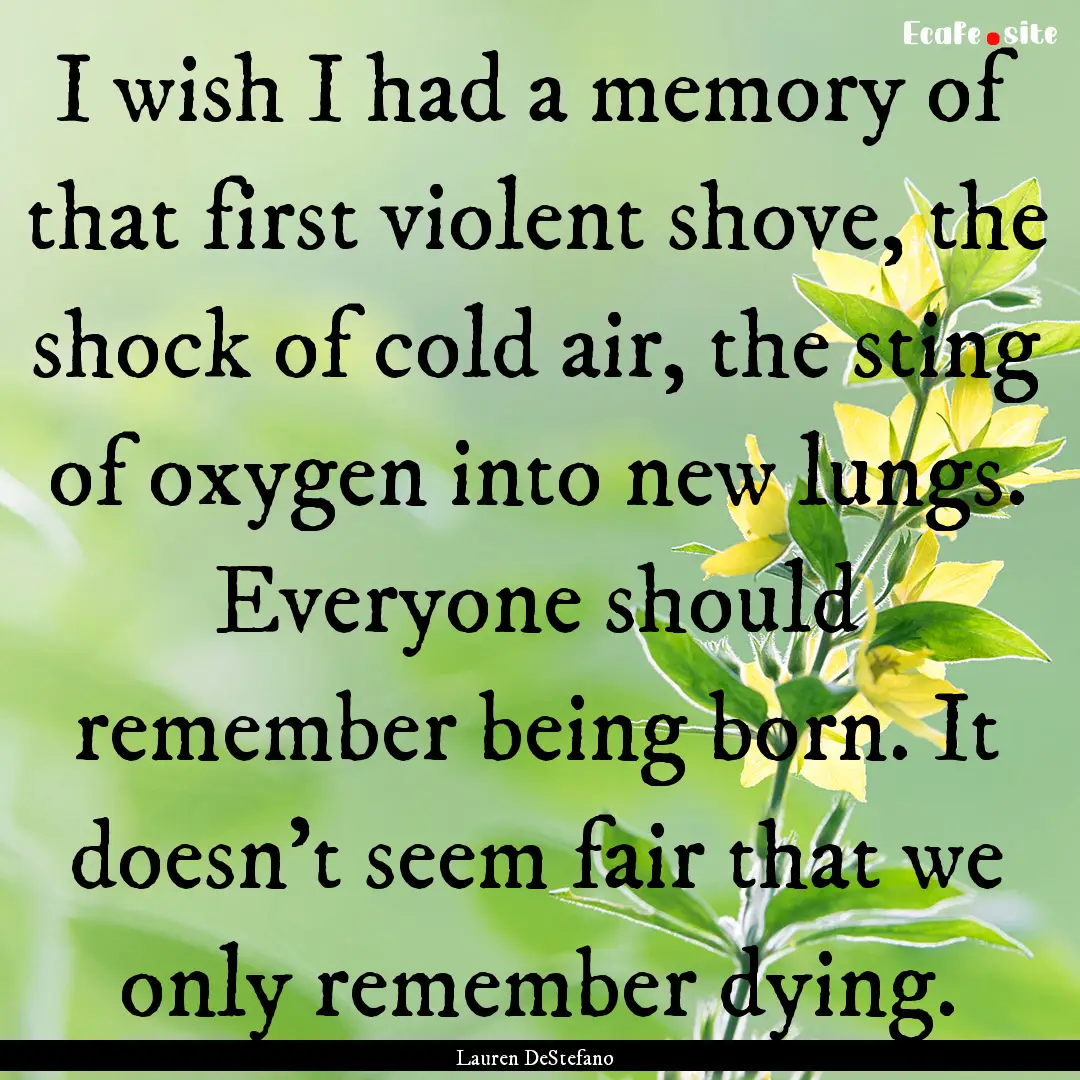 I wish I had a memory of that first violent.... : Quote by Lauren DeStefano