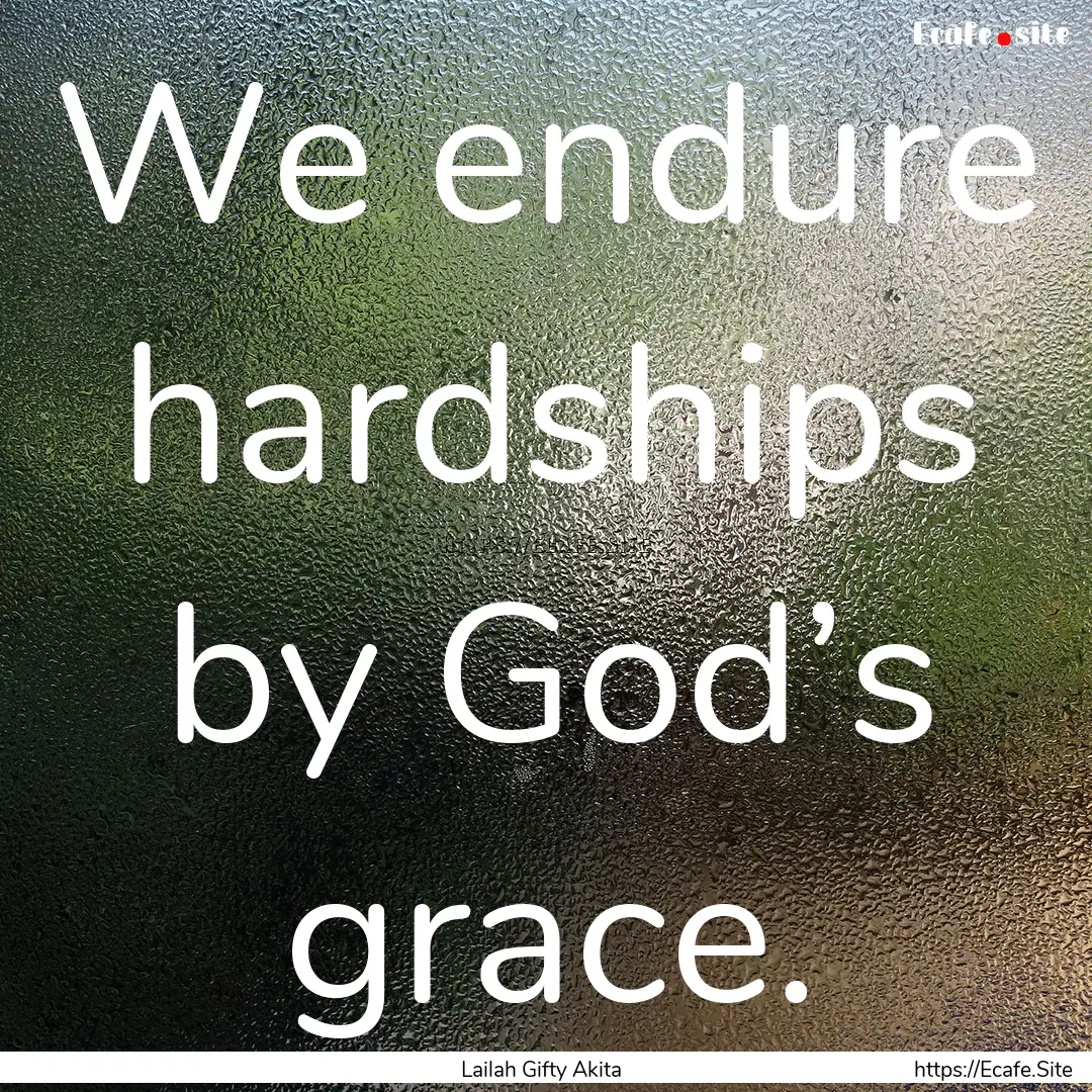 We endure hardships by God’s grace. : Quote by Lailah Gifty Akita