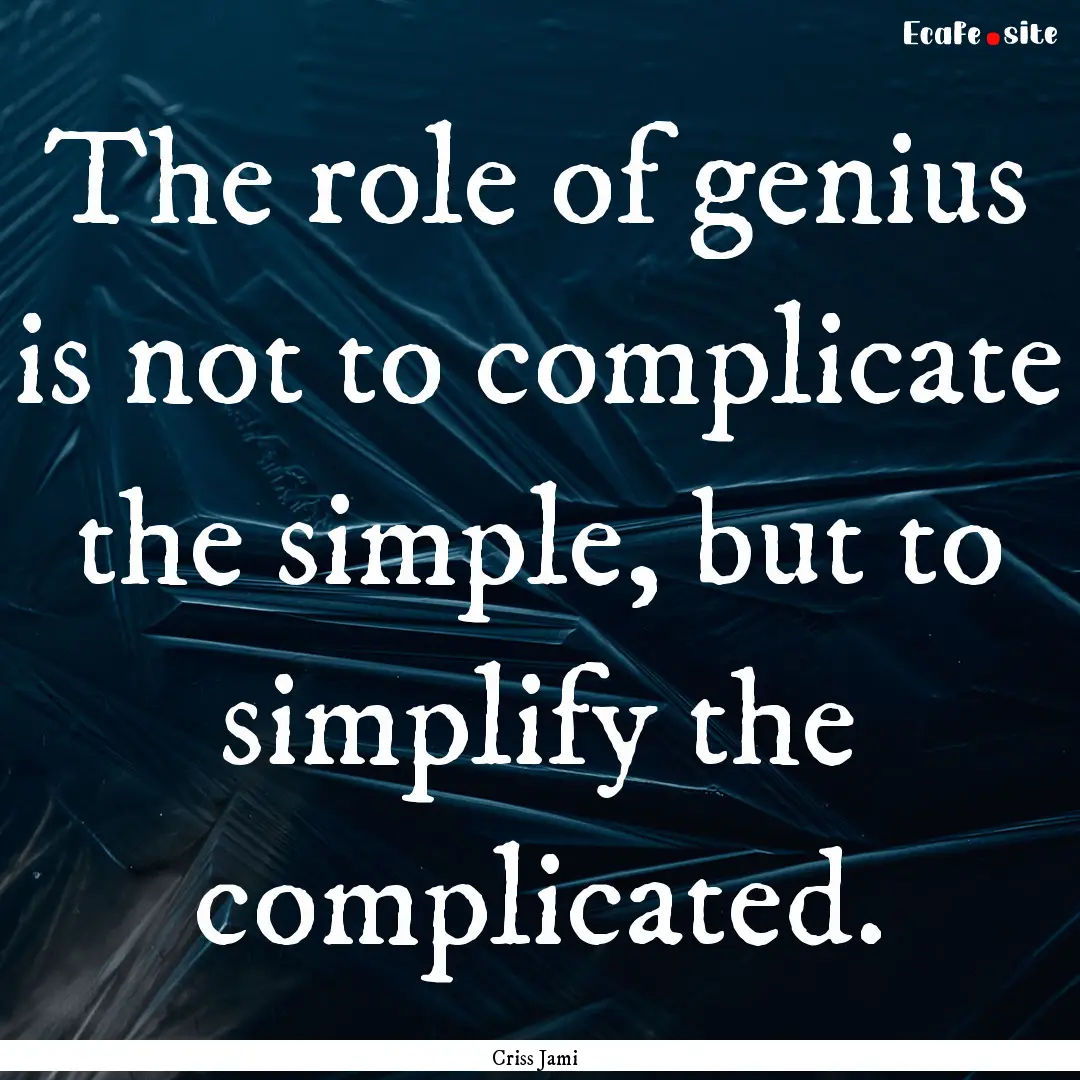 The role of genius is not to complicate the.... : Quote by Criss Jami