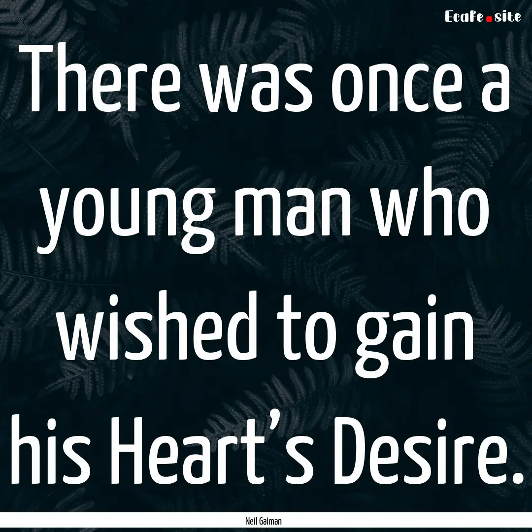 There was once a young man who wished to.... : Quote by Neil Gaiman