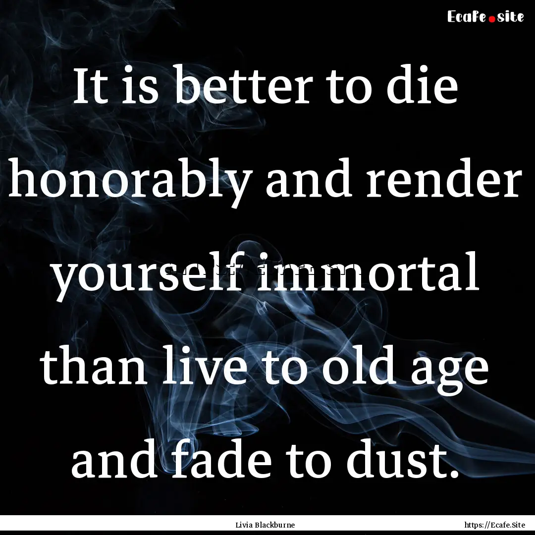 It is better to die honorably and render.... : Quote by Livia Blackburne