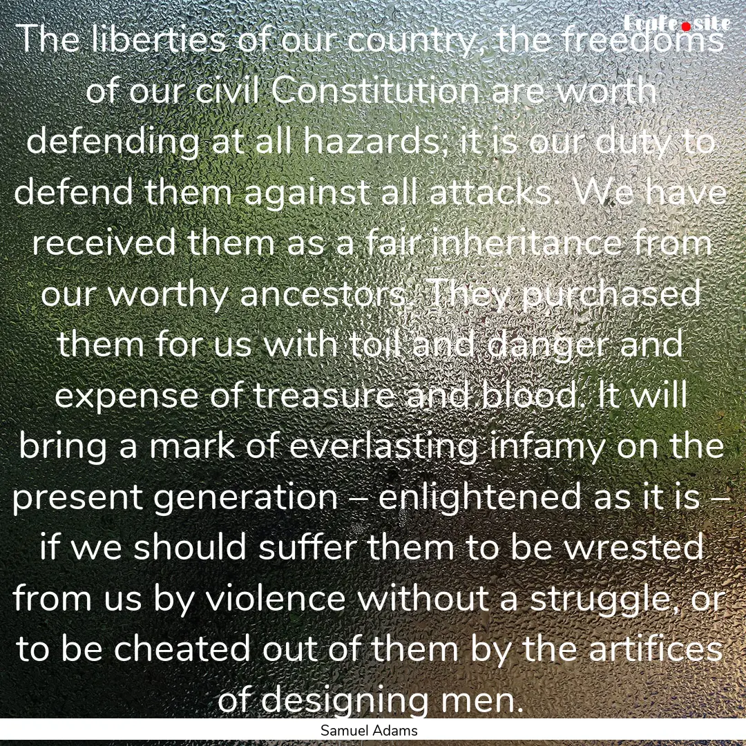 The liberties of our country, the freedoms.... : Quote by Samuel Adams