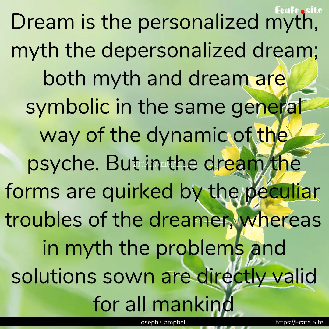 Dream is the personalized myth, myth the.... : Quote by Joseph Campbell