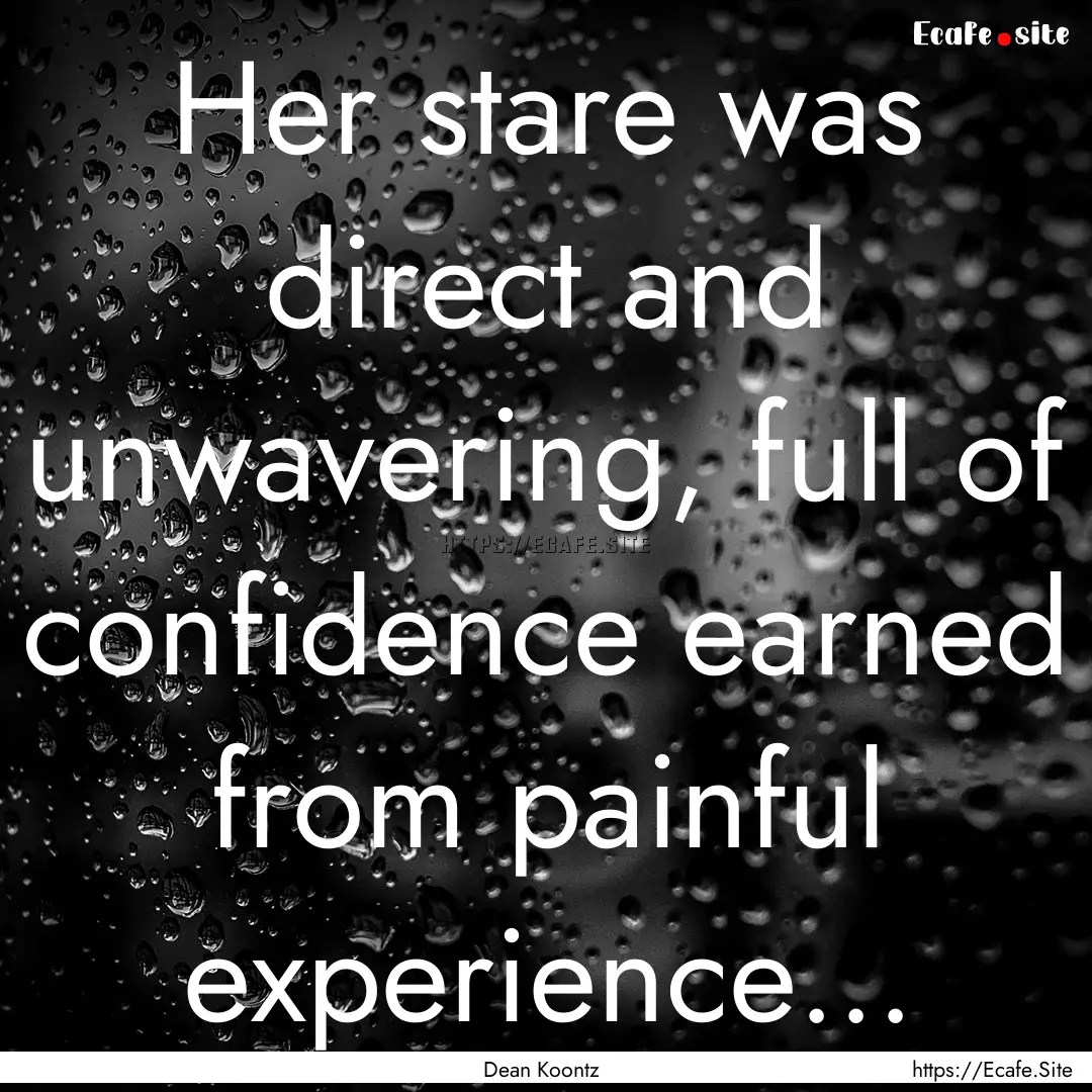 Her stare was direct and unwavering, full.... : Quote by Dean Koontz