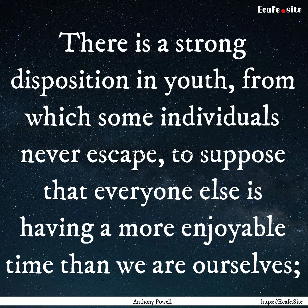 There is a strong disposition in youth, from.... : Quote by Anthony Powell