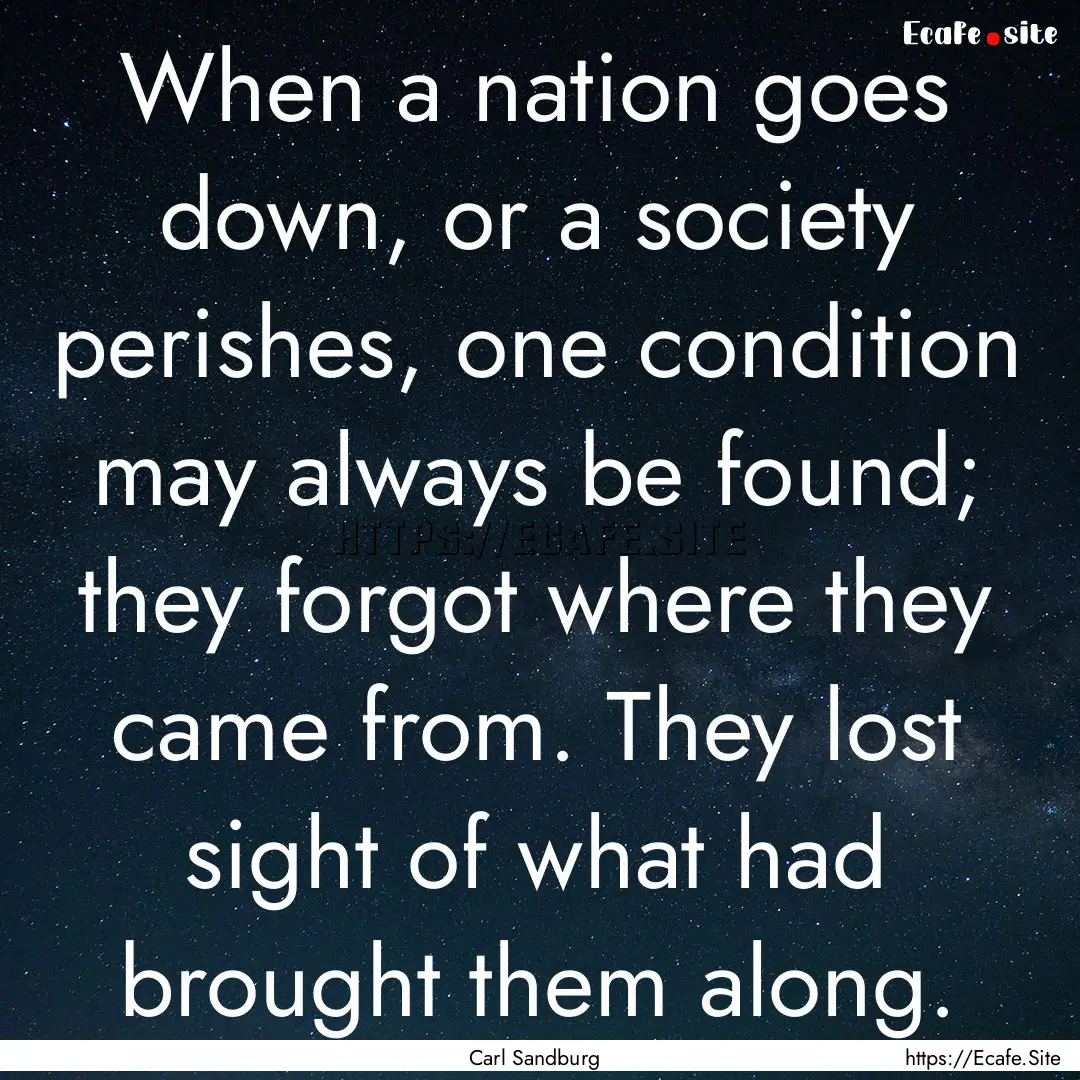 When a nation goes down, or a society perishes,.... : Quote by Carl Sandburg