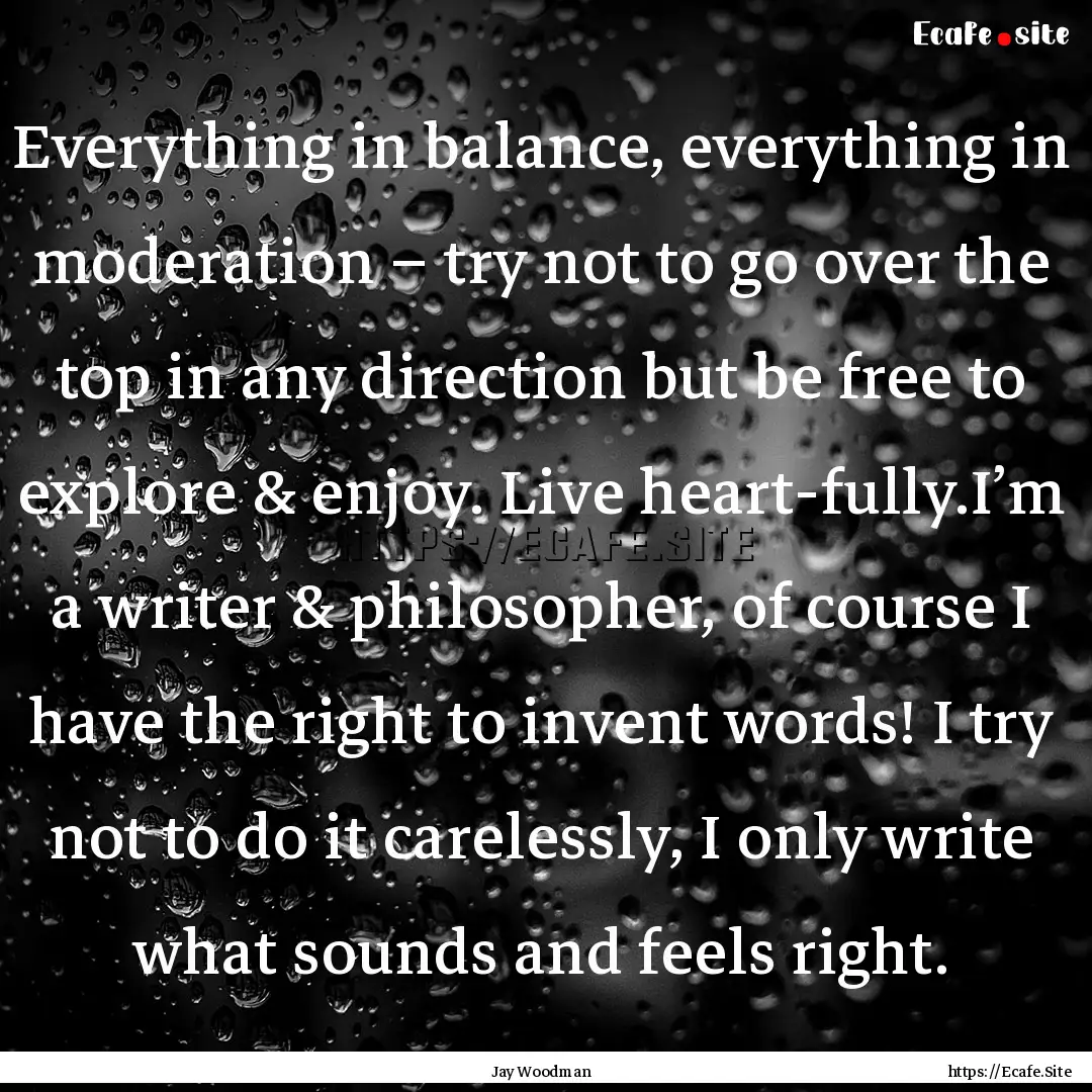 Everything in balance, everything in moderation.... : Quote by Jay Woodman