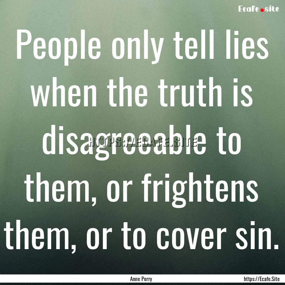 People only tell lies when the truth is disagreeable.... : Quote by Anne Perry