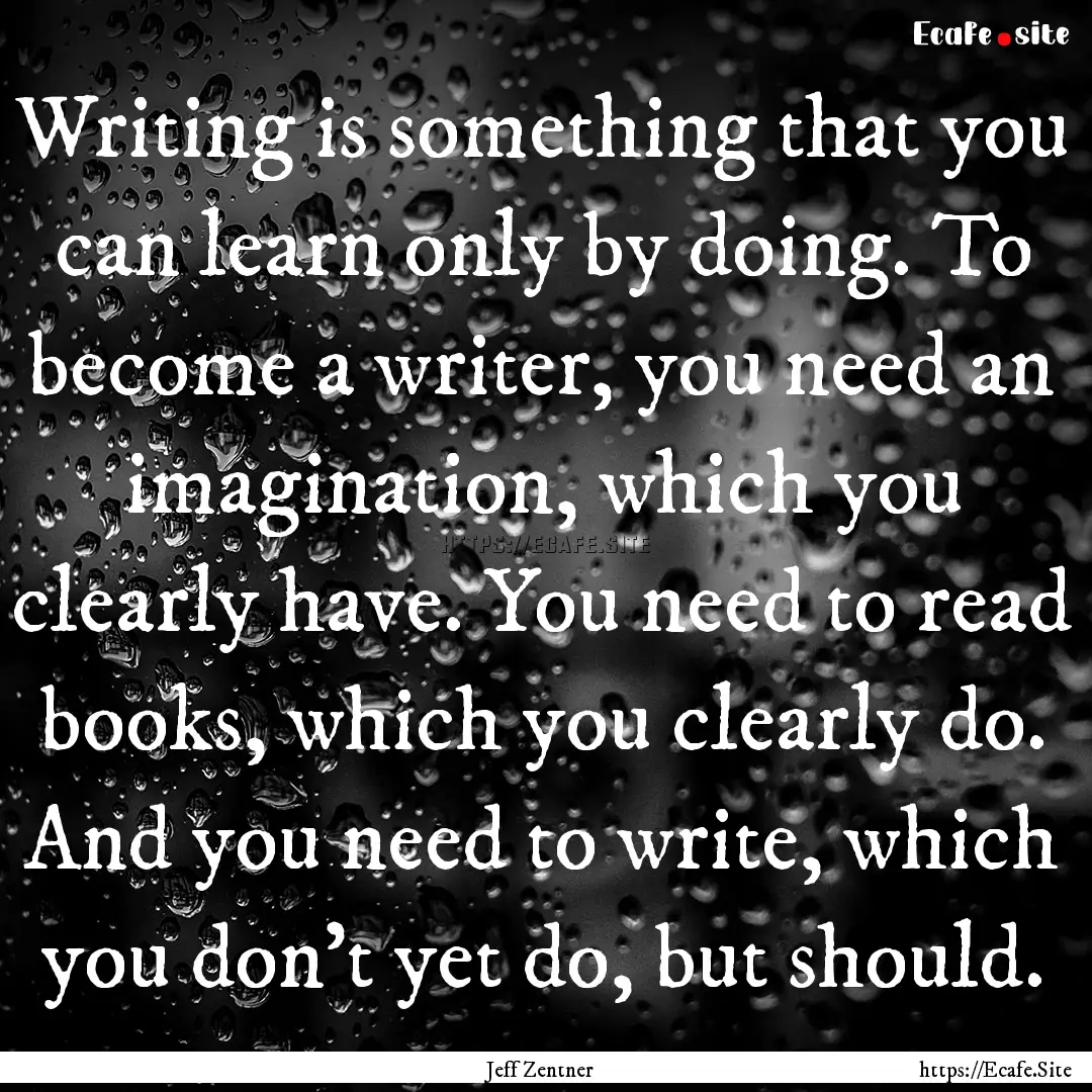 Writing is something that you can learn only.... : Quote by Jeff Zentner