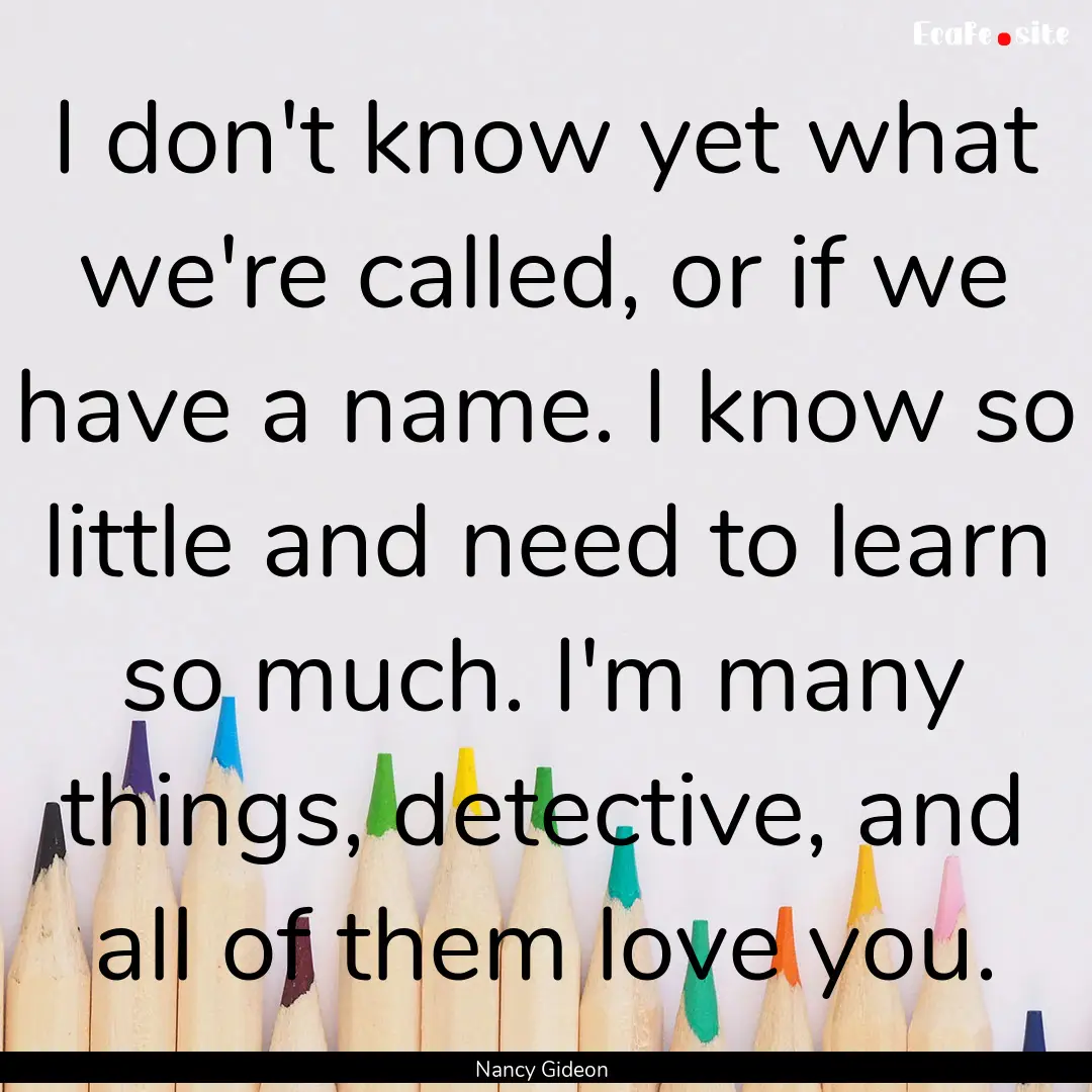 I don't know yet what we're called, or if.... : Quote by Nancy Gideon