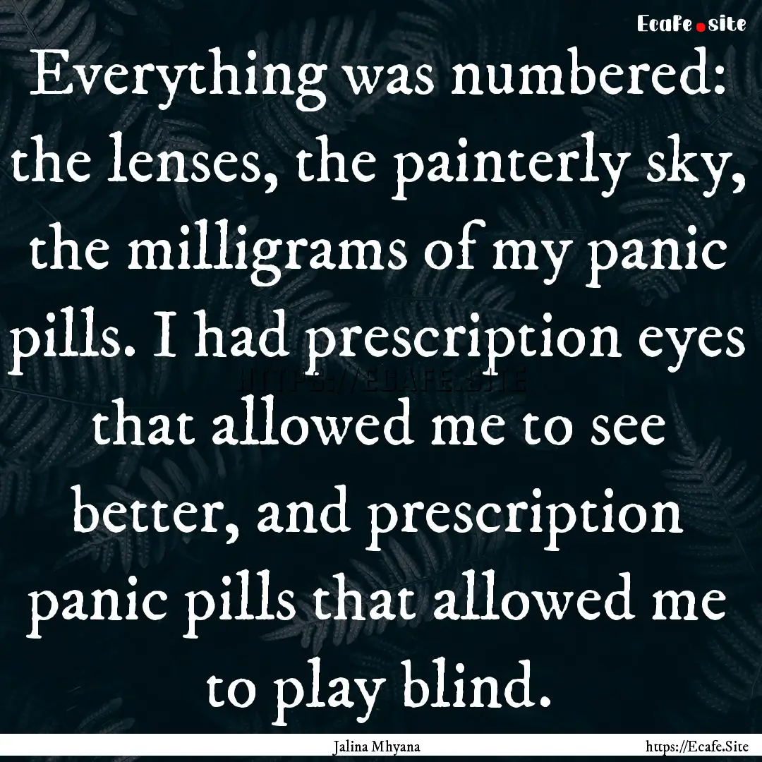 Everything was numbered: the lenses, the.... : Quote by Jalina Mhyana