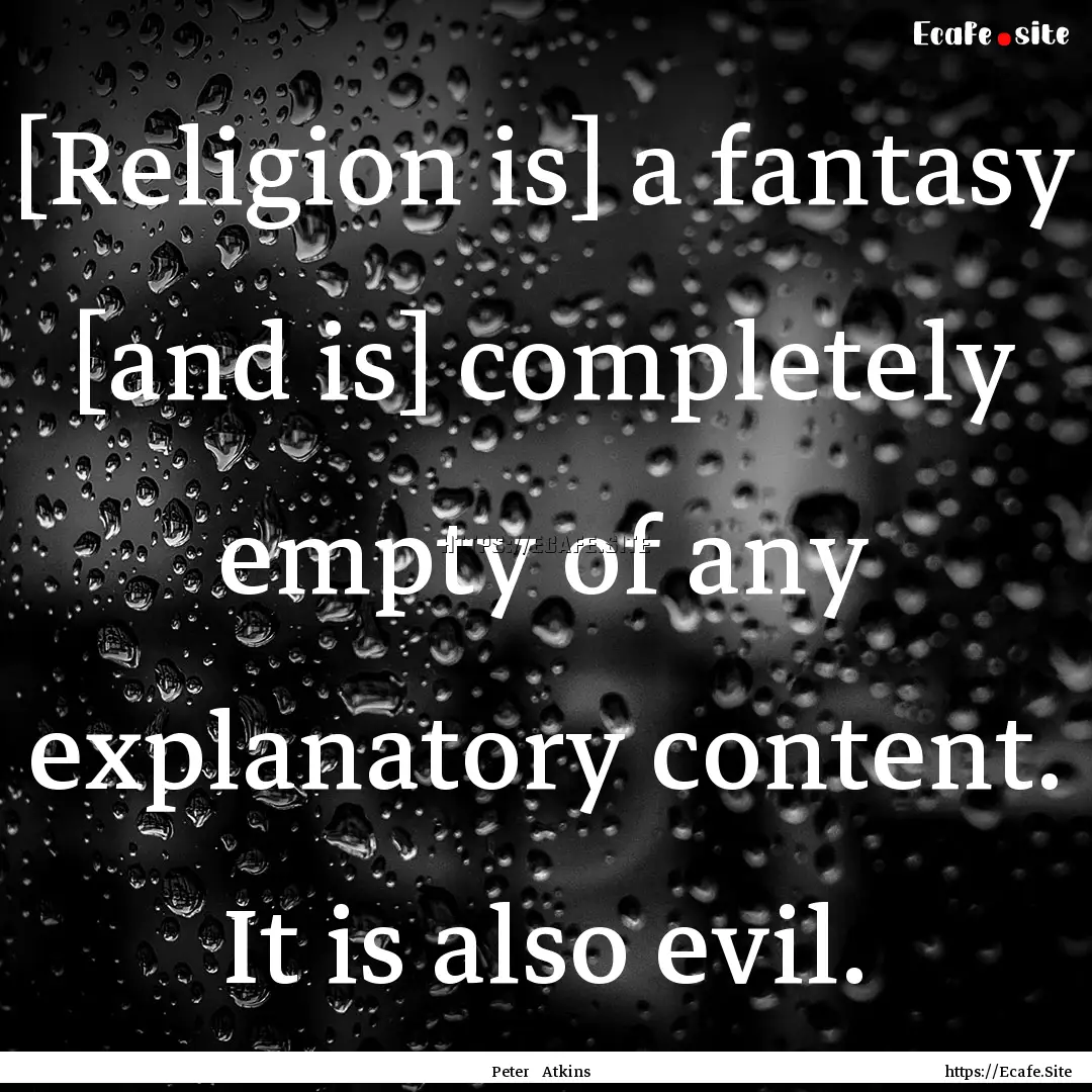 [Religion is] a fantasy [and is] completely.... : Quote by Peter Atkins