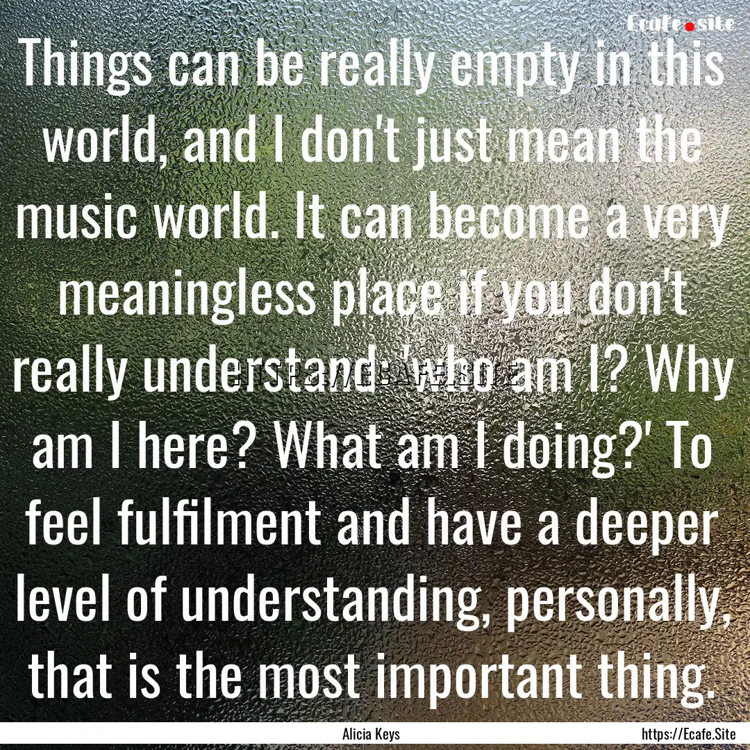 Things can be really empty in this world,.... : Quote by Alicia Keys