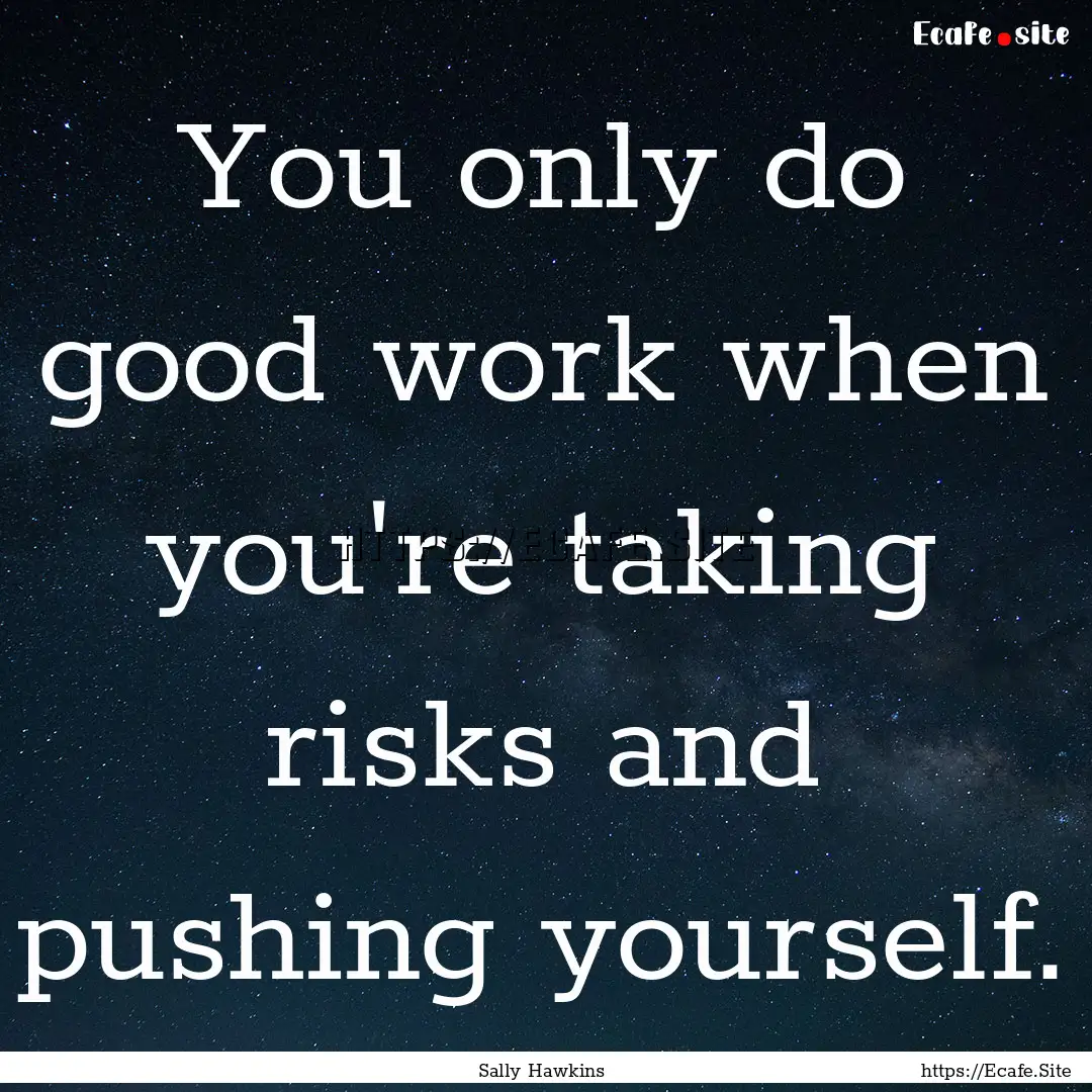 You only do good work when you're taking.... : Quote by Sally Hawkins