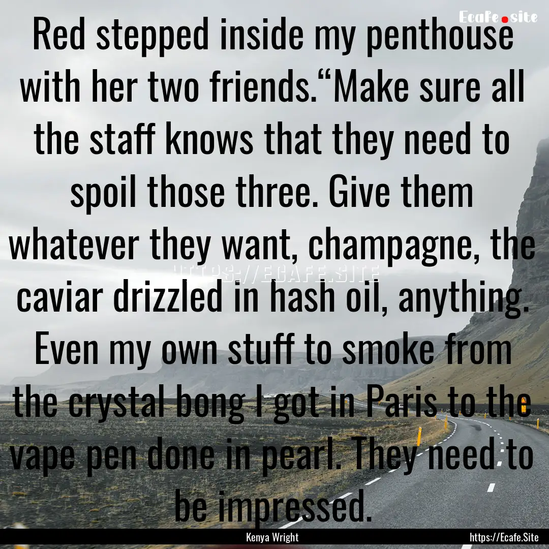 Red stepped inside my penthouse with her.... : Quote by Kenya Wright