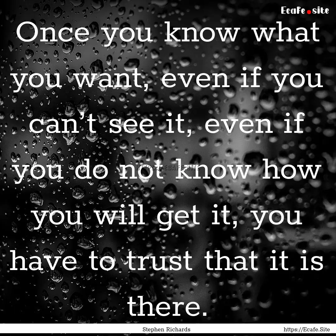 Once you know what you want, even if you.... : Quote by Stephen Richards