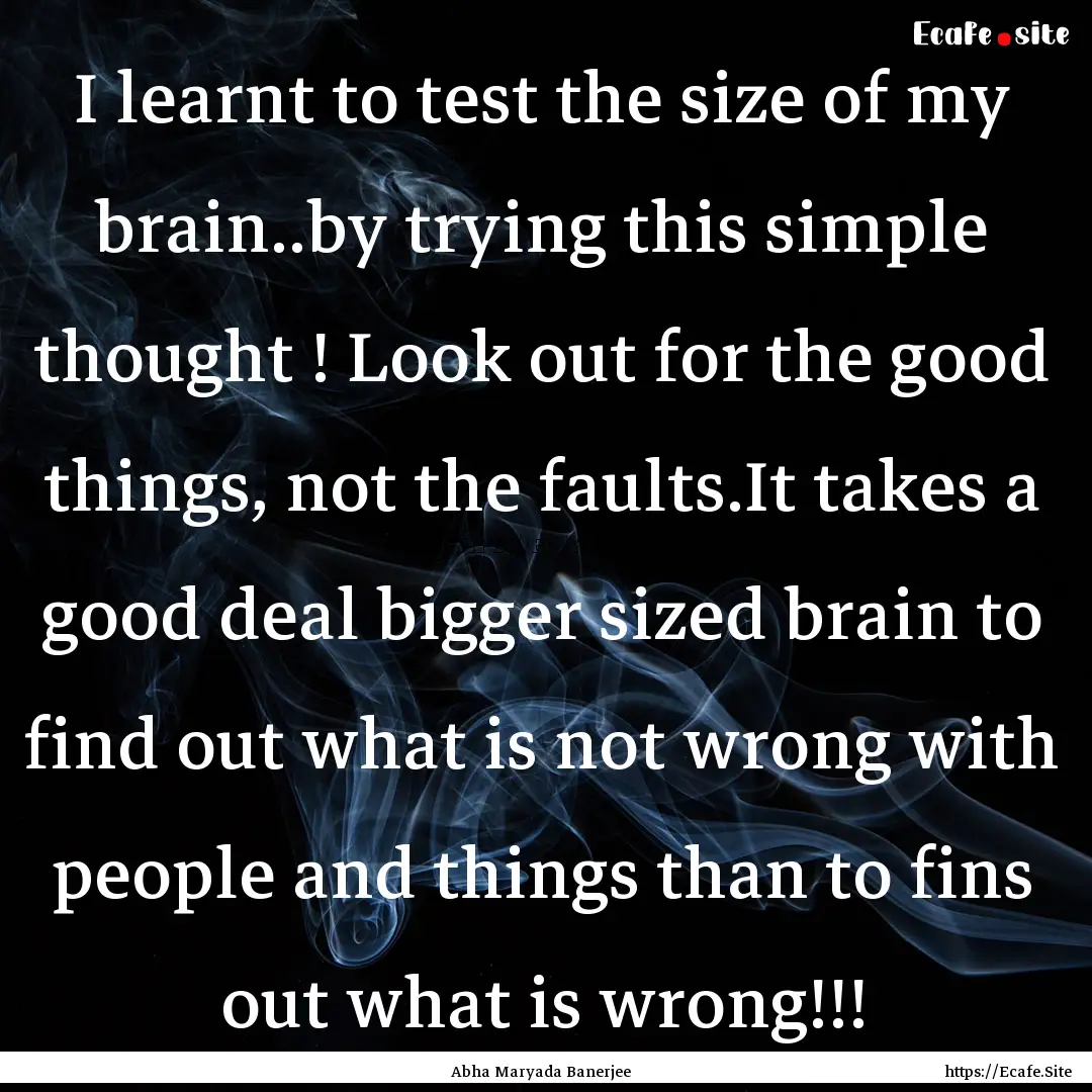 I learnt to test the size of my brain..by.... : Quote by Abha Maryada Banerjee