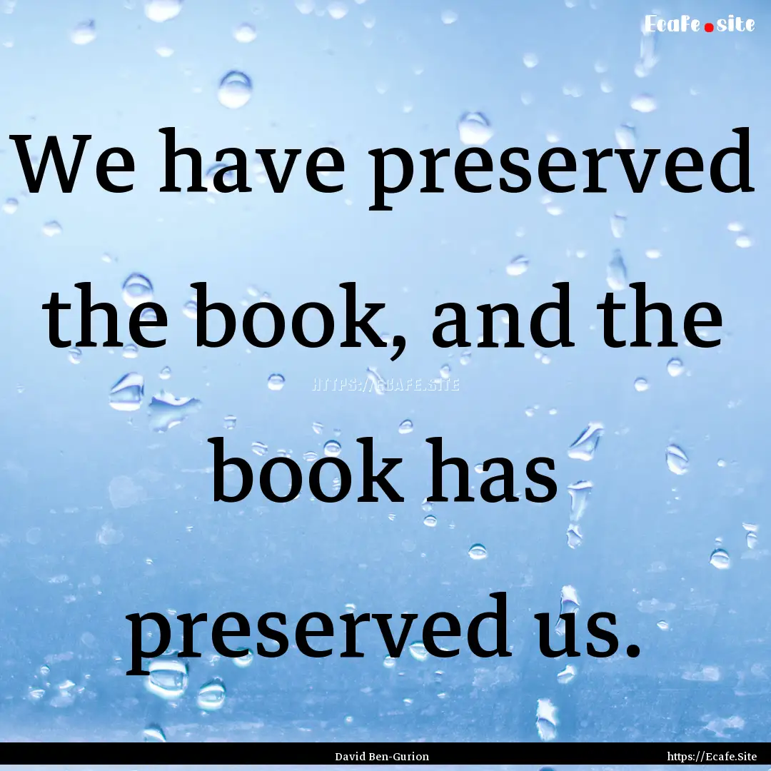 We have preserved the book, and the book.... : Quote by David Ben-Gurion