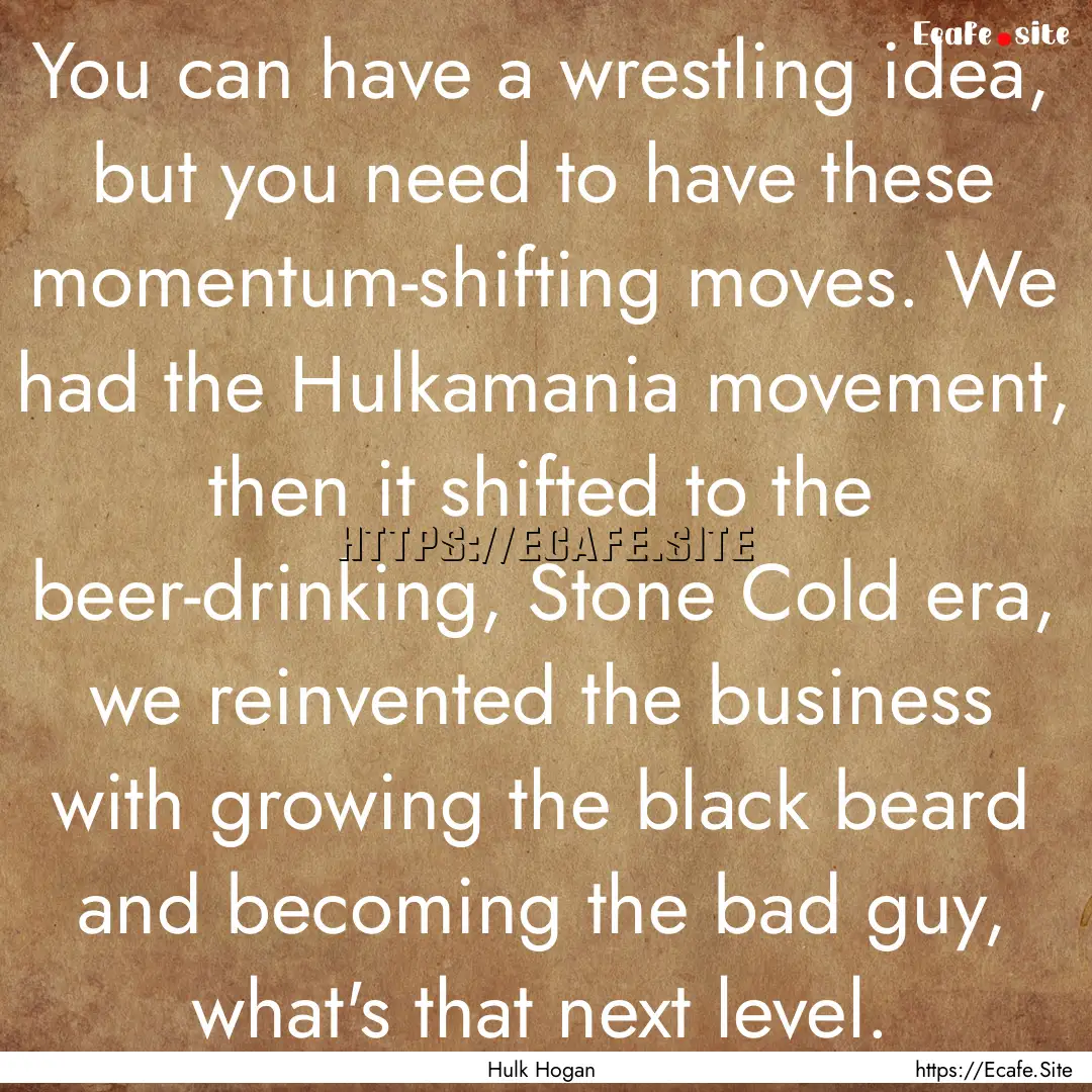 You can have a wrestling idea, but you need.... : Quote by Hulk Hogan