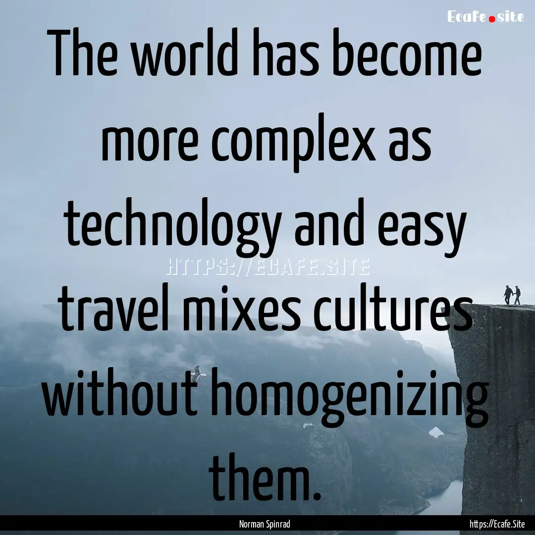 The world has become more complex as technology.... : Quote by Norman Spinrad