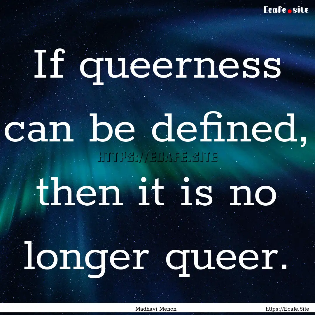 If queerness can be defined, then it is no.... : Quote by Madhavi Menon