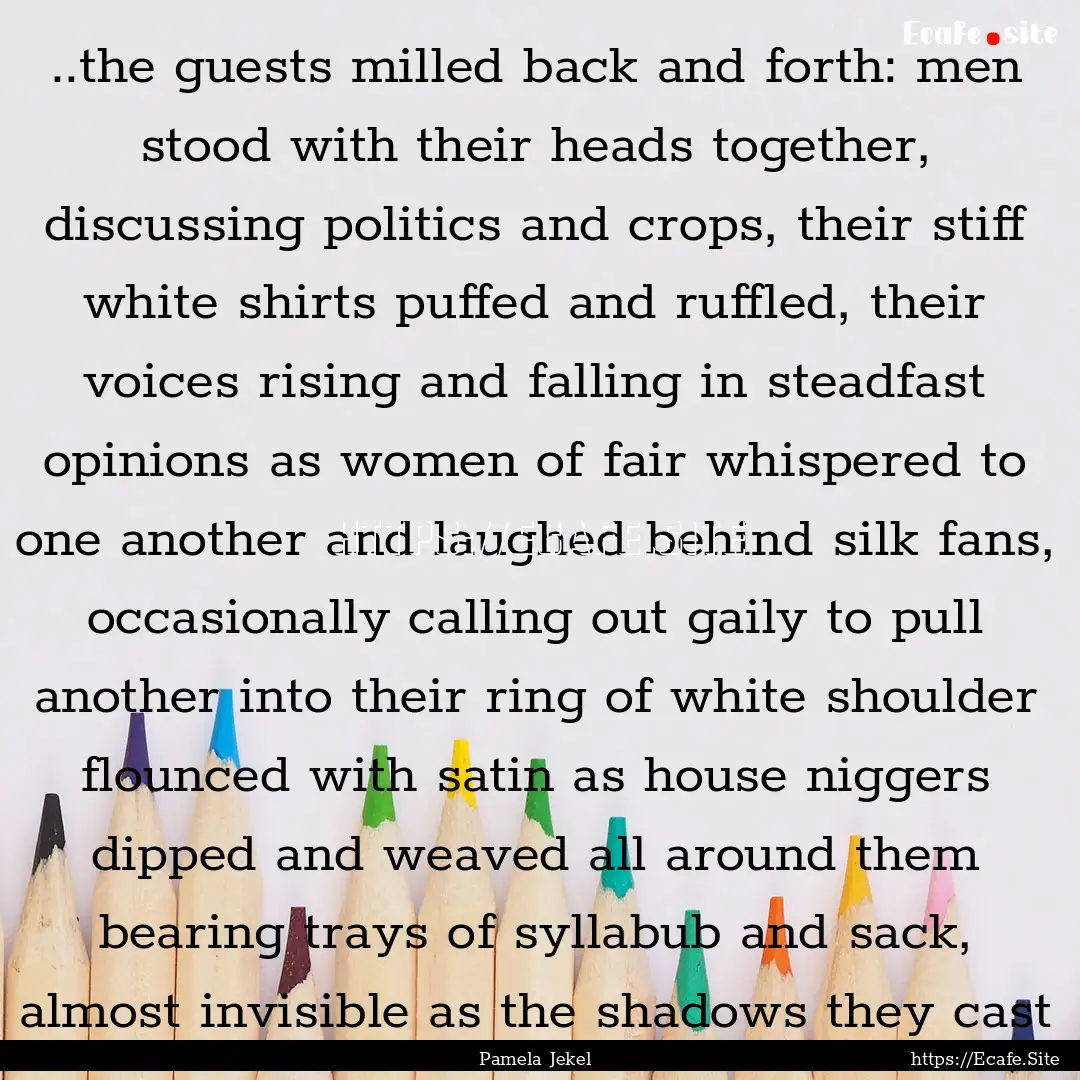 ..the guests milled back and forth: men stood.... : Quote by Pamela Jekel