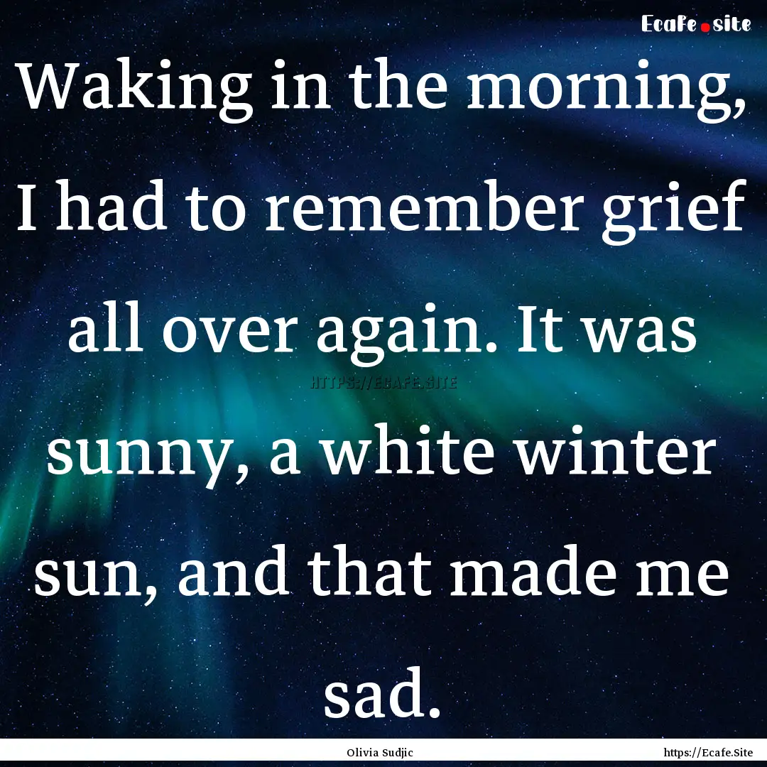 Waking in the morning, I had to remember.... : Quote by Olivia Sudjic