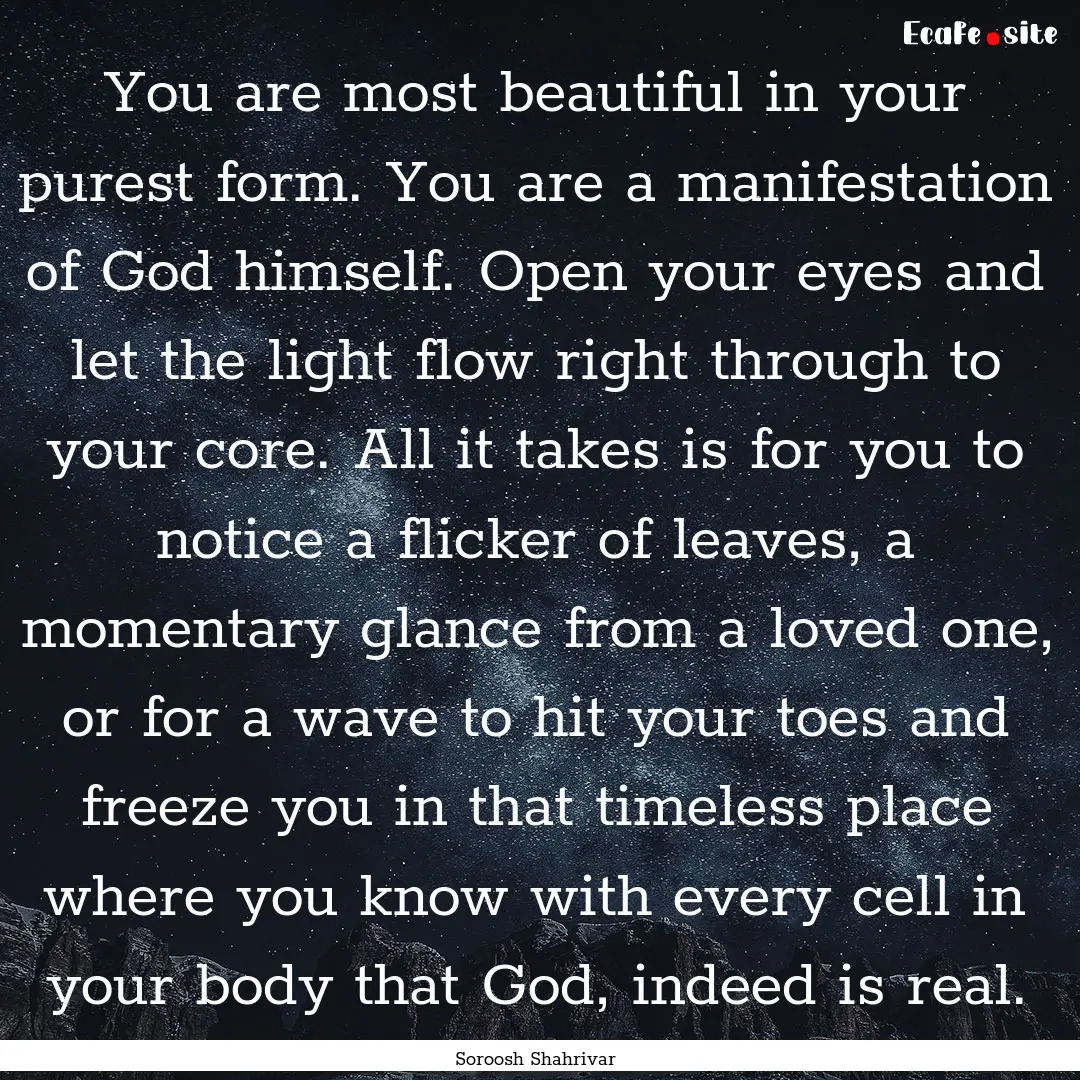 You are most beautiful in your purest form..... : Quote by Soroosh Shahrivar