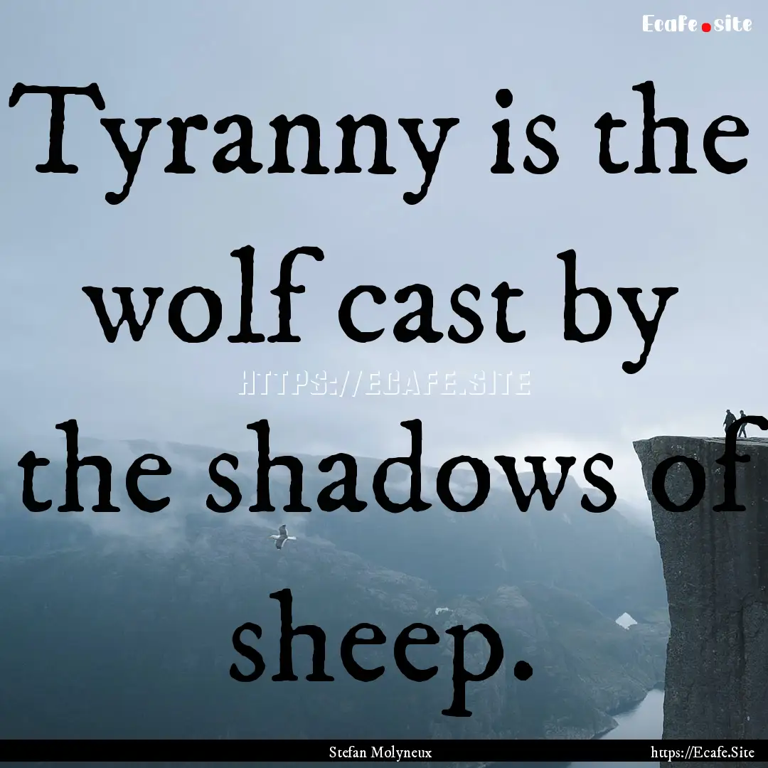 Tyranny is the wolf cast by the shadows of.... : Quote by Stefan Molyneux