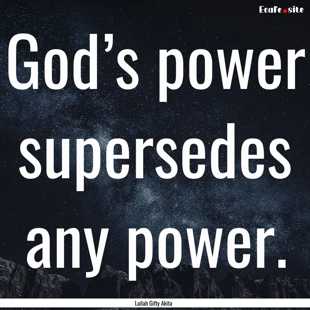 God’s power supersedes any power. : Quote by Lailah Gifty Akita