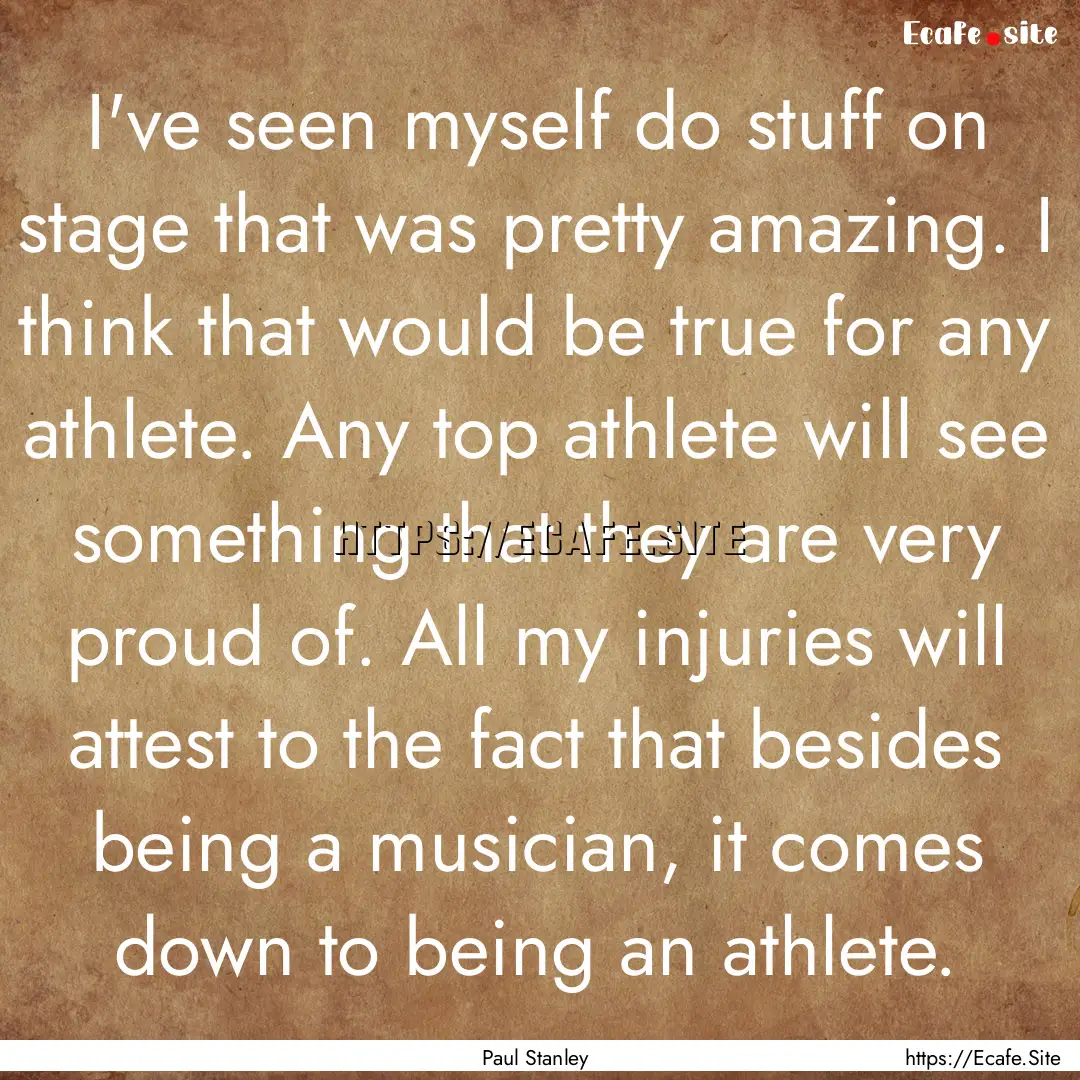 I've seen myself do stuff on stage that was.... : Quote by Paul Stanley