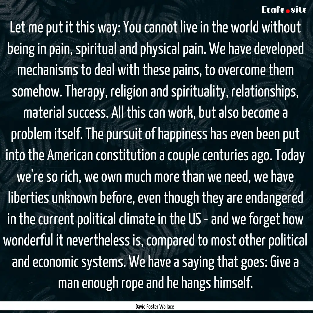 Let me put it this way: You cannot live in.... : Quote by David Foster Wallace