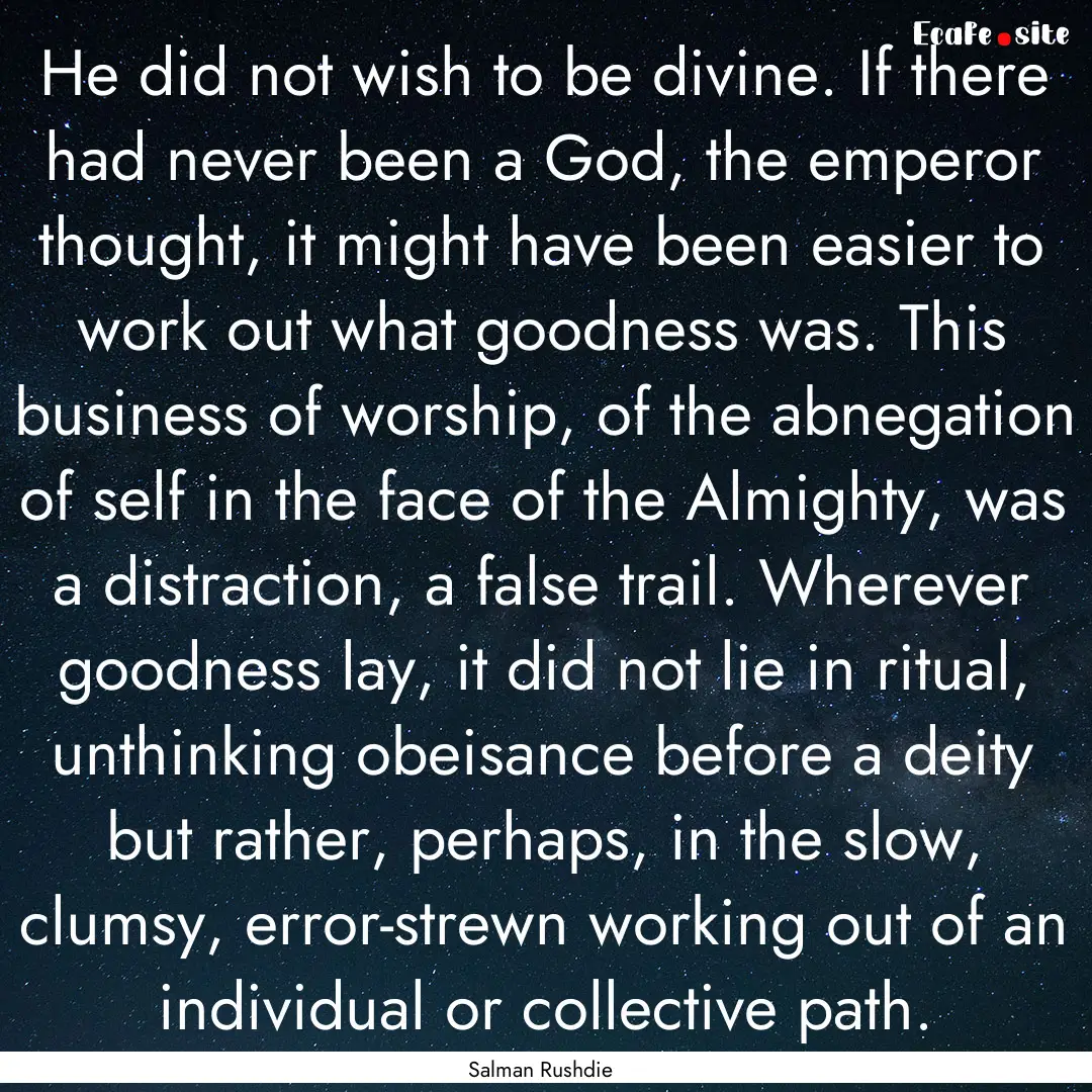 He did not wish to be divine. If there had.... : Quote by Salman Rushdie