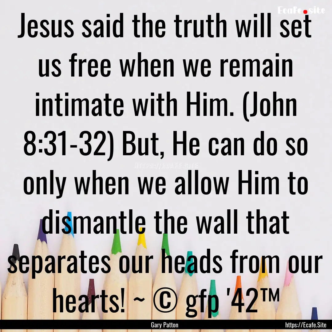 Jesus said the truth will set us free when.... : Quote by Gary Patton