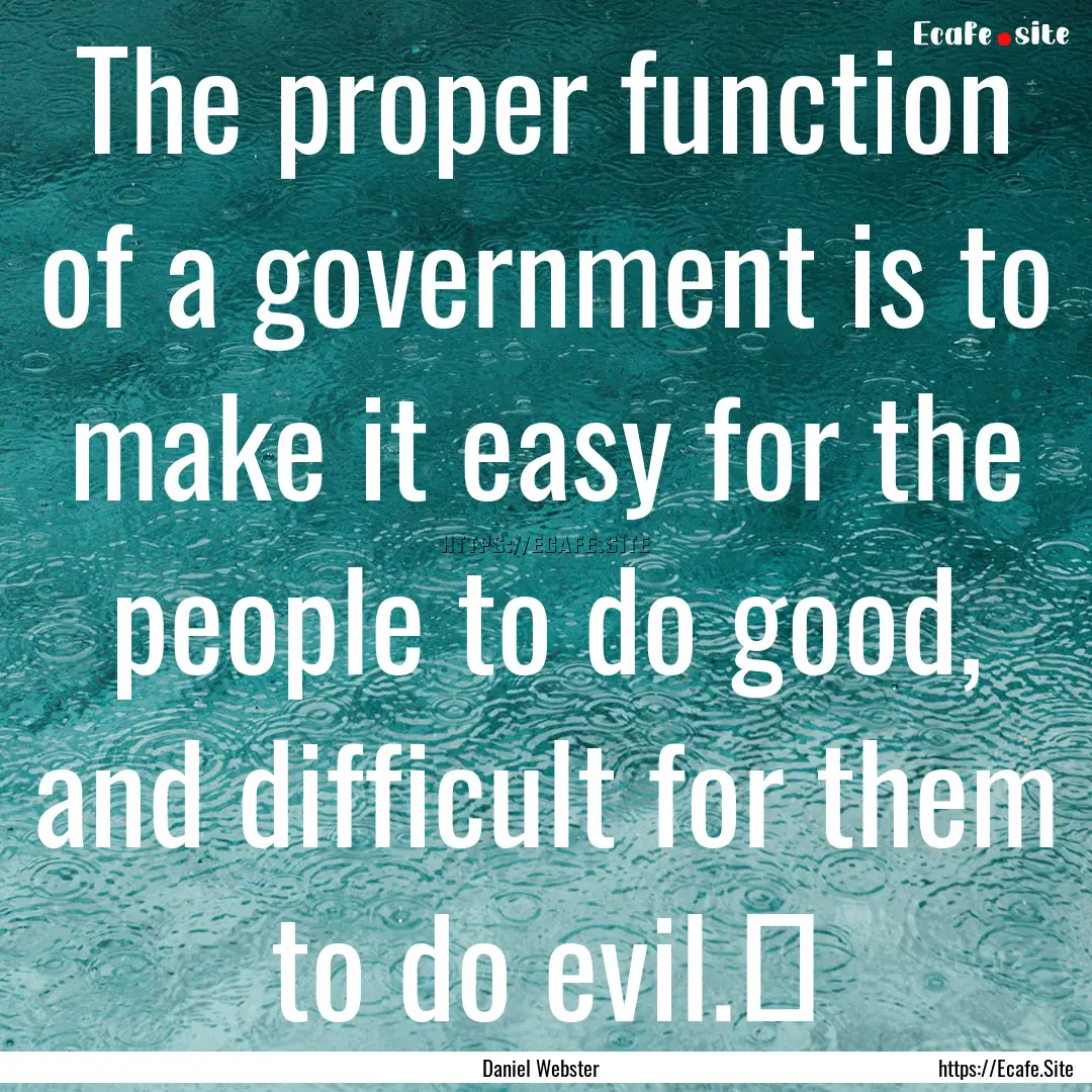 The proper function of a government is to.... : Quote by Daniel Webster