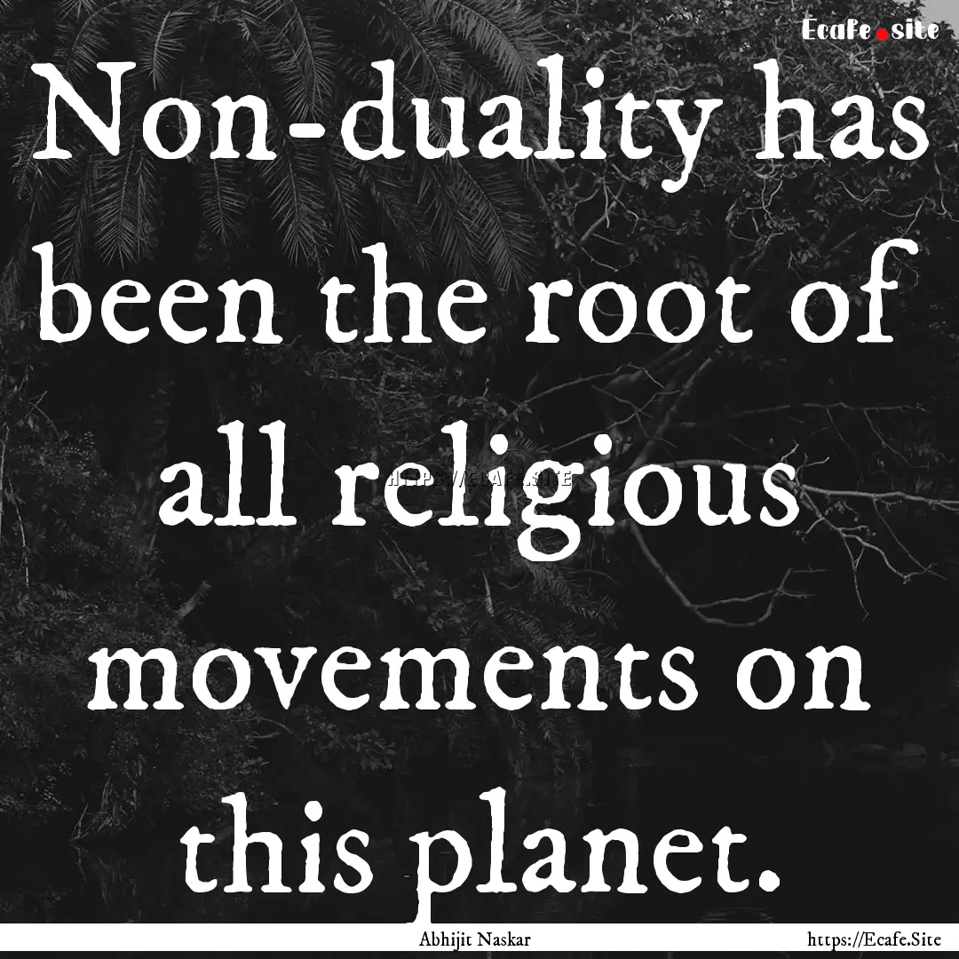 Non-duality has been the root of all religious.... : Quote by Abhijit Naskar